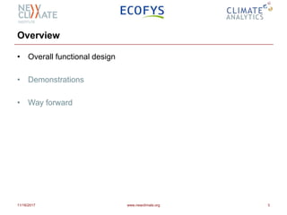 Overview
• Overall functional design
• Demonstrations
• Way forward
11/16/2017 www.newclimate.org 3
 