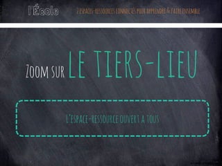l’École 2espaces-ressourcesconnectéspourapprendre&faireensemble
Zoomsurletiers-lieu
L’espace-ressourceouvertatous
 