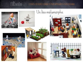 Un lieu métamorphe
l’École 2espaces-ressourcesconnectéspourapprendre&faireensemble
 