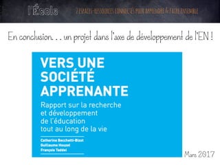 l’École 2espaces-ressourcesconnectéspourapprendre&faireensemble
En conclusion…un projet dans l’axe de développement de l’EN !
Mars 2017
 