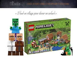 l’École 2espaces-ressourcesconnectéspourapprendre&faireensemble
« Il faut un village pour élever un enfant »
	
 