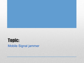 Topic:
Mobile Signal jammer
 