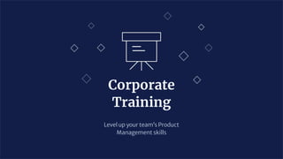 Corporate
Training
Level up your team’s Product
Management skills
 