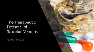The Therapeutic
Potential of
Scorpion Venoms
Felix Churchill-Moss
 