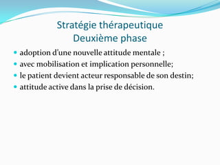 Stratégie thérapeutique
                 Deuxième phase
 adoption d’une nouvelle attitude mentale ;
 avec mobilisation e...