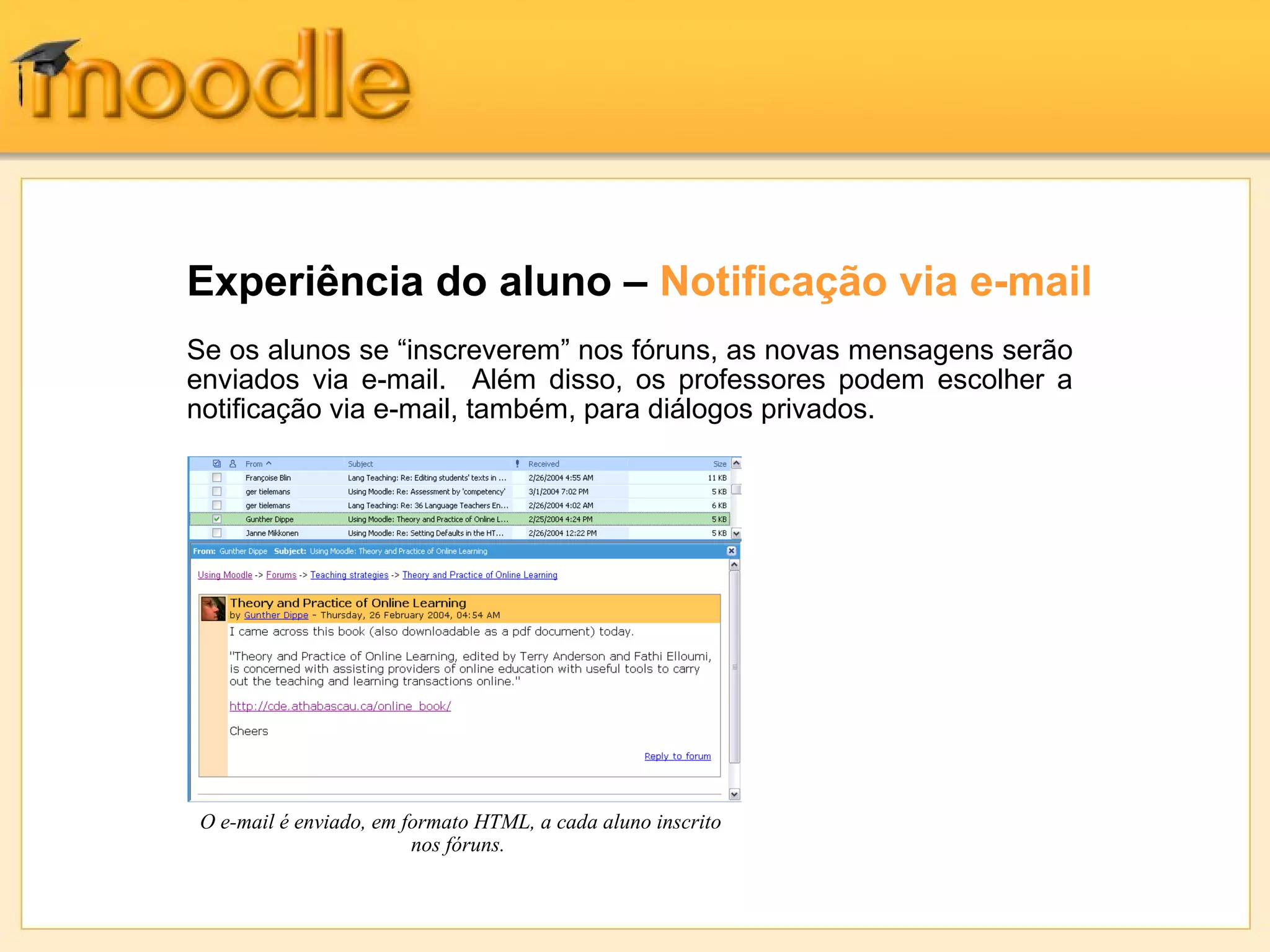 Experiência do aluno – Notificação via e-mail
O e-mail é enviado, em formato HTML, a cada aluno inscrito
nos fóruns.
Se os alunos se “inscreverem” nos fóruns, as novas mensagens serão
enviados via e-mail. Além disso, os professores podem escolher a
notificação via e-mail, também, para diálogos privados.
 