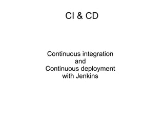 CI & CD



Continuous integration
         and
Continuous deployment
     with Jenkins
 