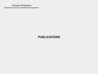 PUBLICATIONS
François Pinassaud
Gestionnaire de documentation-iconographe
 