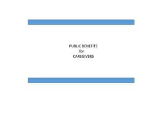 PUBLIC BENEFITS
for
CAREGIVERS
 