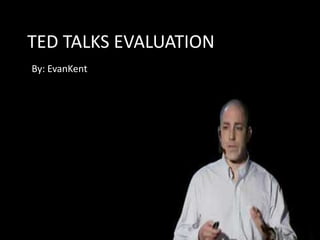 TED TALKS EVALUATION
By: EvanKent
 