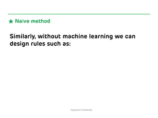 Gogolook Confidential 
★Naïve method 
Similarly, without machine learning we can design rules such as:  