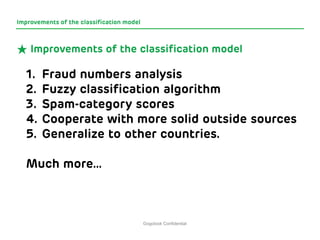 Gogolook Confidential 
Improvements of the classification model 
1. 
Fraud numbers analysis 
2. 
Fuzzy classification algo...