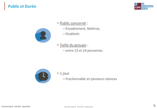 Tout droit réservé - CIPE 2015 - www.CIPE.fr
22
Public et Durée
• Public concerné :
– Encadrement, Maîtrise,
– Etudiants
• Taille du groupe :
– entre 12 et 24 personnes
• 1 jour
– Fractionnable en plusieurs séances
Tout droit réservé - CIPE 2015 - www.CIPE.fr
 