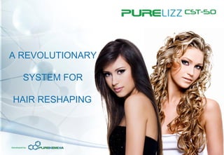 A REVOLUTIONARY
SYSTEM FOR
HAIR RESHAPING
 
