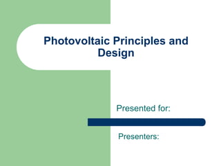 Photovoltaic Principles and
Design
Presented for:
Presenters:
 