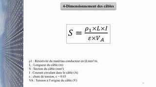 ρ1 : Résistivité du matériau conducteur en Ω.mm²/m.
L : Longueur du câble (m)
S : Section du câble (mm²)
I : Courant circulant dans le câble (A)
ε : chute de tension, ε = 0.03
VA : Tension à l’origine du câble (V)
14
4-Dimensionnement des câbles
 