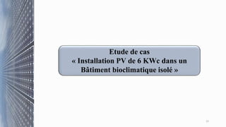 15
Etude de cas
« Installation PV de 6 KWc dans un
Bâtiment bioclimatique isolé »
 
