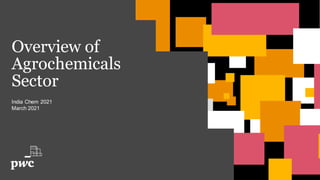 Overview of
Agrochemicals
Sector
India Chem 2021
March 2021
 