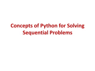Concepts of Python for Solving
Sequential Problems
 