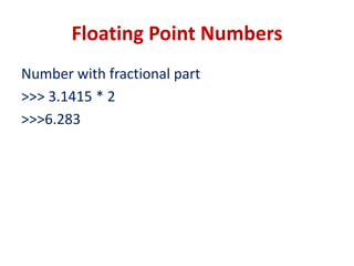 Floating Point Numbers
Number with fractional part
>>> 3.1415 * 2
>>>6.283
 