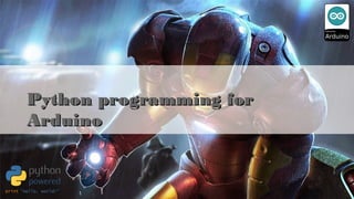 Python programming for Arduino
Python programming forPython programming for
ArduinoArduino
 