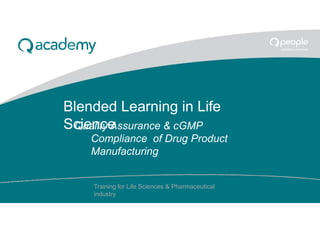 Training for Life Sciences & Pharmaceutical
industry
Blended Learning in Life
Science
Quality Assurance & cGMP
Compliance of Drug Product
Manufacturing
 
