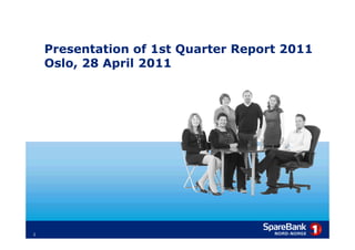 Presentation of 1st Quarter Report 2011
        Oslo, 28 April 2011




    1
1
 