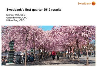 Swedbank’s first quarter 2012 results
Michael Wolf, CEO
Göran Bronner, CFO
Håkan Berg, CRO
 