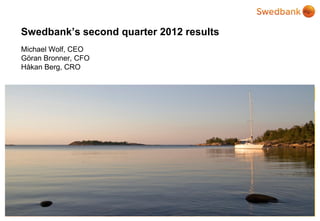 Swedbank’s second quarter 2012 results
Michael Wolf, CEO
Göran Bronner, CFO
Håkan Berg, CRO
 