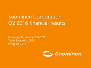 Suominen Corporation
Q2 2016 financial results
Nina Kopola, President & CEO
Tapio Engström, CFO
9 August 2016
 