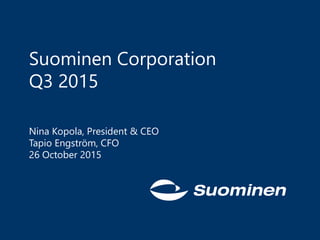 Suominen Corporation
Q3 2015
Nina Kopola, President & CEO
Tapio Engström, CFO
26 October 2015
 