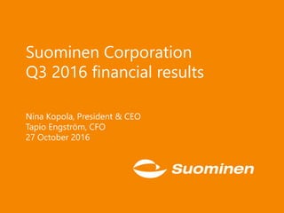 Suominen Corporation
Q3 2016 financial results
Nina Kopola, President & CEO
Tapio Engström, CFO
27 October 2016
 