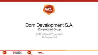 Dom Development S.A.
Consolidated Group
Q3 2018 Results Presentation
26 October 2018
 