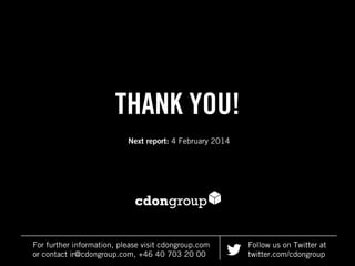 THANK YOU!
Next report: 4 February 2014

For further information, please visit cdongroup.com
or contact ir@cdongroup.com, +46 40 703 20 00

Follow us on Twitter at
twitter.com/cdongroup

 