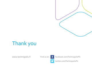 www.technopolis.fi Find us on: facebook.com/TechnopolisPlc
twitter.com/TechnopolisPlc
Thank you
 