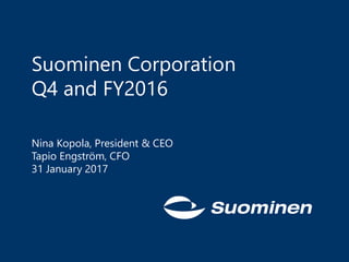 Suominen Corporation
Q4 and FY2016
Nina Kopola, President & CEO
Tapio Engström, CFO
31 January 2017
 