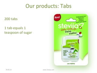 Our products: Tabs

200 tabs

1 tab equals 1
teaspoon of sugar




29.05.12            www.stevija.com
 