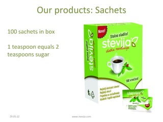 Our products: Sachets

100 sachets in box

1 teaspoon equals 2
teaspoons sugar




29.05.12              www.stevija.com
 