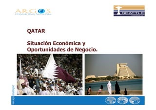 QATAR

Situación Económica y
Oportunidades de Negocio.
 