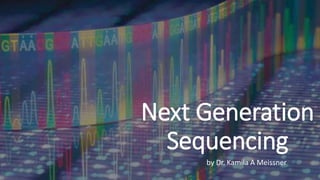 Next Generation
Sequencing
by Dr. Kamila A Meissner
 
