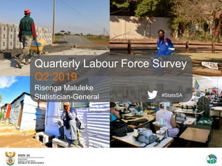 Quarterly Labour Force Survey
Q2:2019
Risenga Maluleke
Statistician-General #StatsSA
 