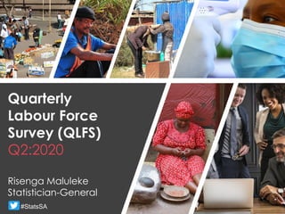 Quarterly
Labour Force
Survey (QLFS)
Q2:2020
Risenga Maluleke
Statistician-General
#StatsSA
 