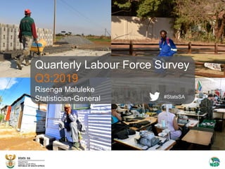 Quarterly Labour Force Survey
Q3:2019
Risenga Maluleke
Statistician-General #StatsSA
 