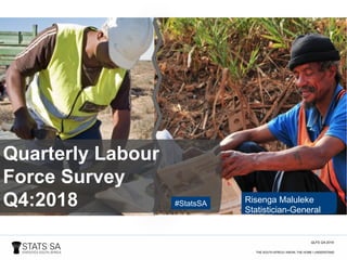 QLFS Q4:2018
Quarterly Labour
Force Survey
Q4:2018 Risenga Maluleke
Statistician-General
#StatsSA
 