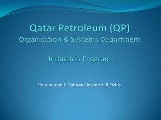 Qatar Petroleum (QP)Organisation & Systems Department Induction Program  Presentation I: Dukhan Onshore Oil Fields 