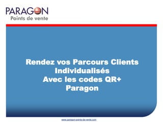 Rendez vos Parcours Clients
Individualisés
Avec les codes QR+
Paragon

www.paragon-points-de-vente.com

 