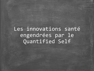 Les innovations santé
engendrées par le
Quantified Self
 