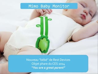 Nouveau “bébé” de Rest Devices
Objet phare du CES 2014
“You are a great parent”
Mimo Baby Monitor
 