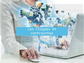 Les risques et
contraintes
 