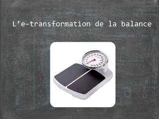 L’e-transformation de la balance
 